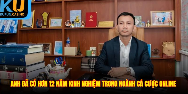 Anh đã có hơn 12 năm kinh nghiệm trong ngành cá cược online 