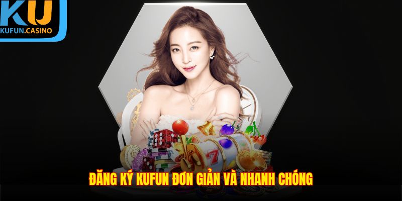 Đăng ký KUFUN đơn giản và nhanh chóng