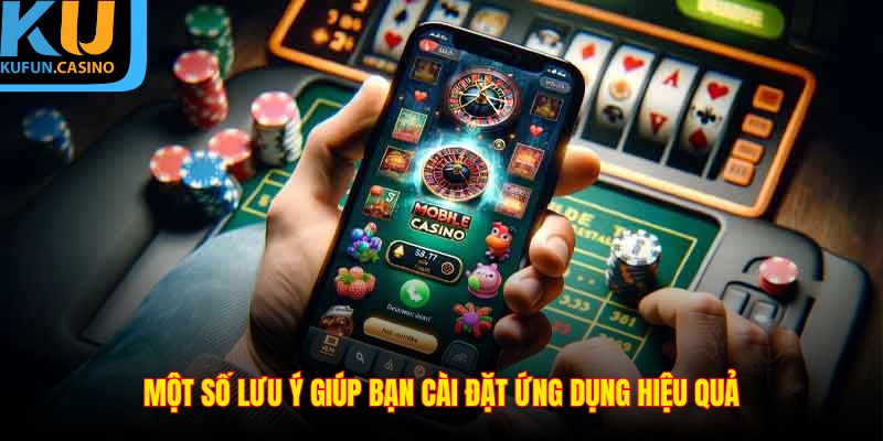 Tải App KUFUN - Khơi Nguồn Cảm Hứng Và Nâng Tầm Trải Nghiệm 3 Một số điểm lưu ý giúp bạn cài đặt ứng dụng hiệu quả