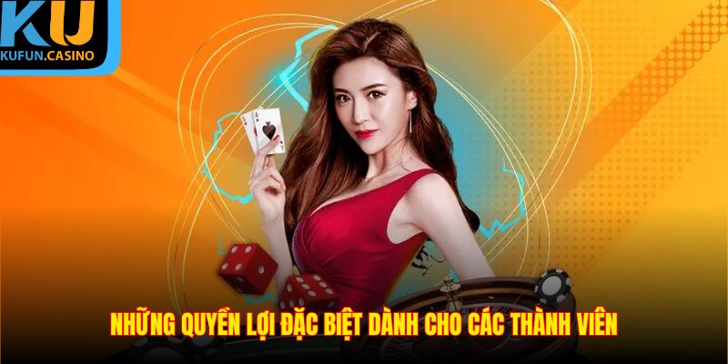 Những quyền lợi đặc biệt dành cho các thành viên