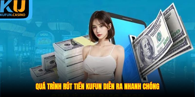 Quá trình rút tiền KUFUN diễn ra nhanh chóng