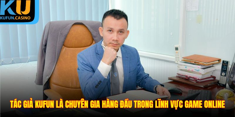 Tác giả KUFUN là chuyên gia hàng đầu trong lĩnh vực game online