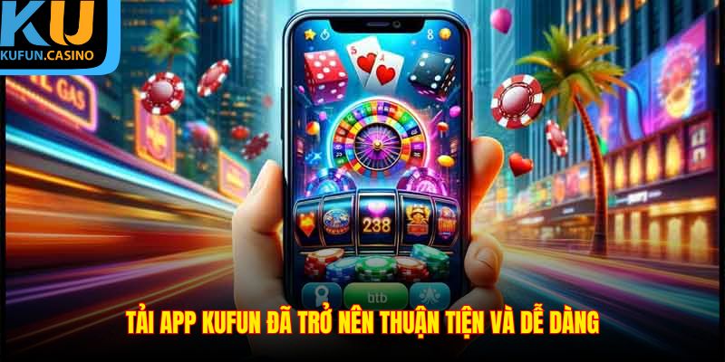 Tải App KUFUN - Khơi Nguồn Cảm Hứng Và Nâng Tầm Trải Nghiệm 2 Tải app KUFUN đã trở nên thuận tiện và dễ dàng
